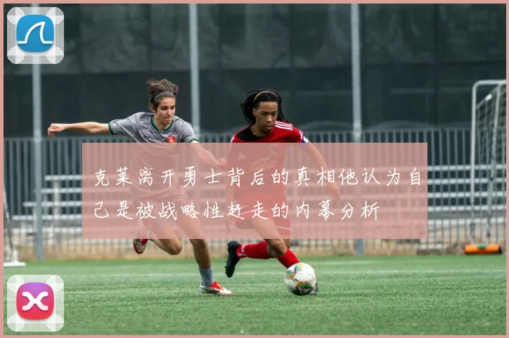 克莱离开勇士背后的真相他认为自己是被战略性赶走的内幕分析
