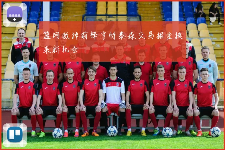 篮网裁掉前锋亨特泰森交易掘金换来新机会